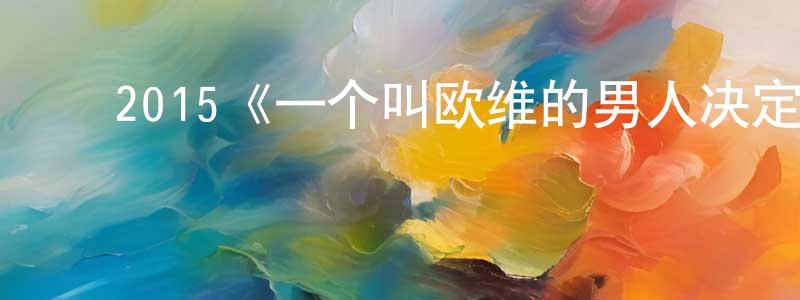 ﻿陈光巨发布﻿2015《一个叫欧维的男人决定去死》完整版电影/在线观看/百度云-美剧天堂
